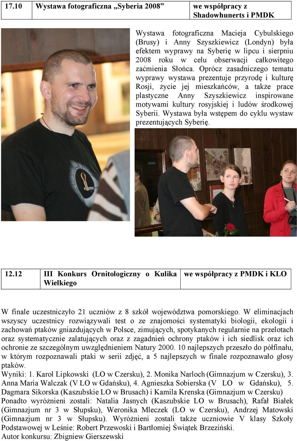 Oprócz zasadniczego tematu wyprawy wystawa prezentuje przyrodę i kulturę Rosji, życie jej mieszkańców, a także prace plastyczne Anny Szyszkiewicz inspirowane motywami kultury rosyjskiej i ludów