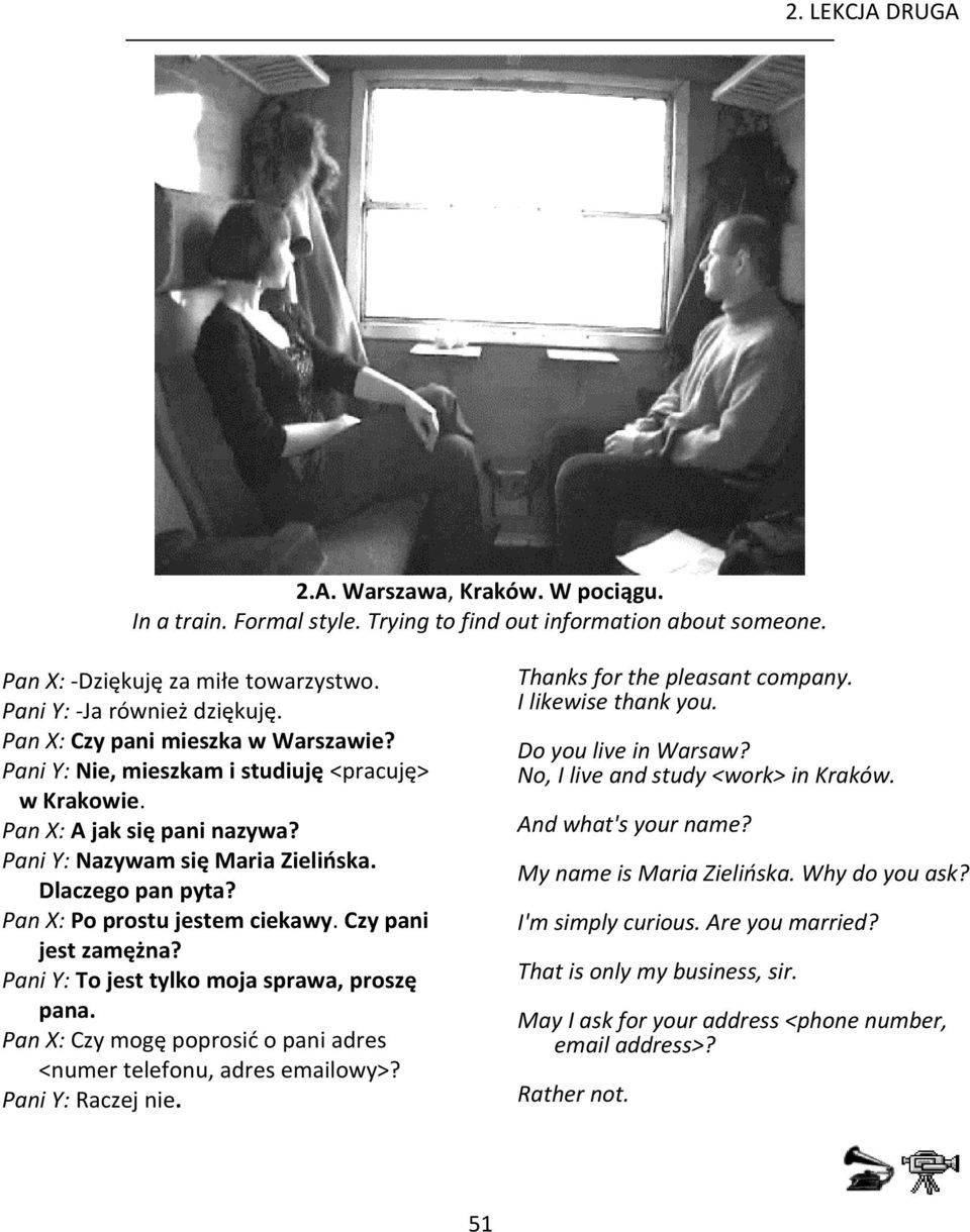 Pan X: Po prostu jestem ciekawy. Czy pani jest zamężna? Pani Y: To jest tylko moja sprawa, proszę pana. Pan X: Czy mogę poprosić o pani adres <numer telefonu, adres emailowy>? Pani Y: Raczej nie.