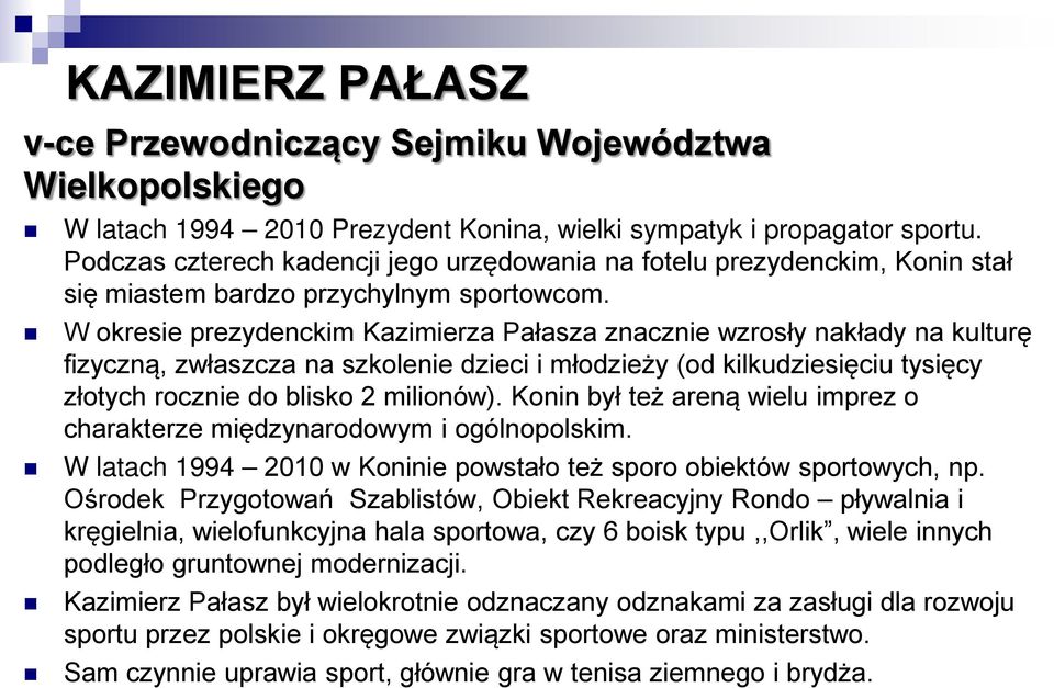 W okresie prezydenckim Kazimierza Pałasza znacznie wzrosły nakłady na kulturę fizyczną, zwłaszcza na szkolenie dzieci i młodzieży (od kilkudziesięciu tysięcy złotych rocznie do blisko 2 milionów).
