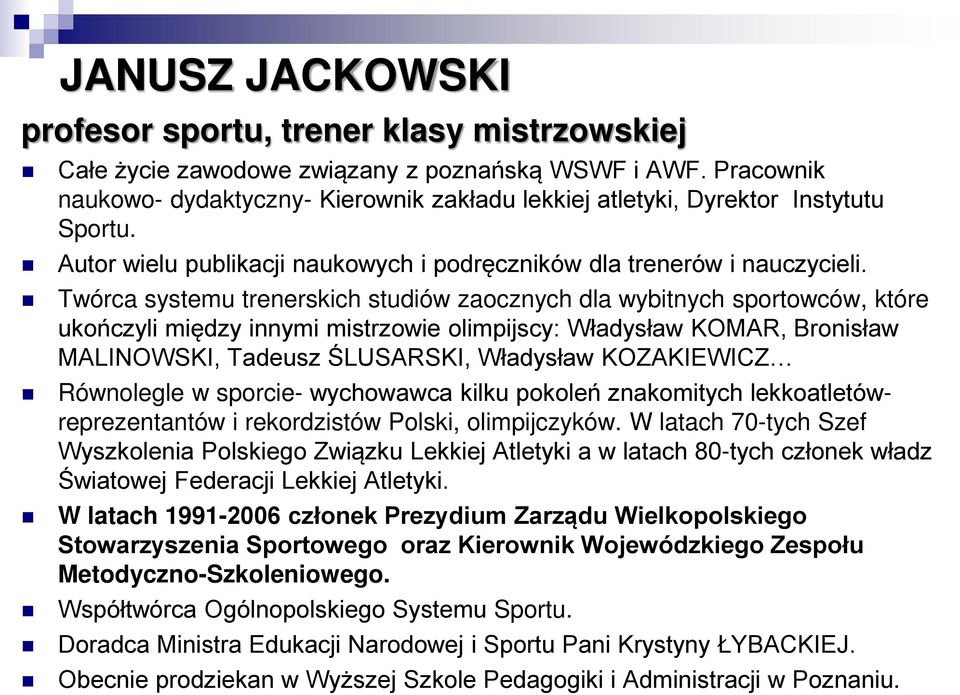 Twórca systemu trenerskich studiów zaocznych dla wybitnych sportowców, które ukończyli między innymi mistrzowie olimpijscy: Władysław KOMAR, Bronisław MALINOWSKI, Tadeusz ŚLUSARSKI, Władysław