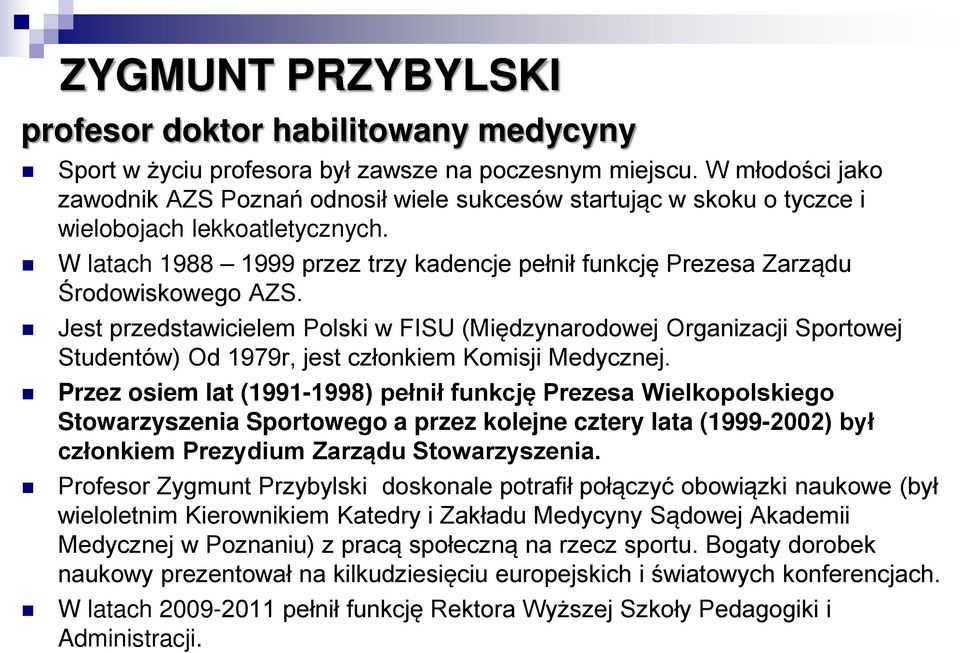 W latach 1988 1999 przez trzy kadencje pełnił funkcję Prezesa Zarządu Środowiskowego AZS.