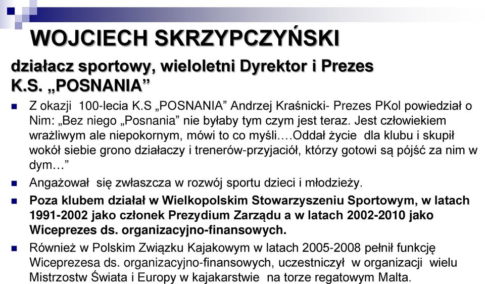 oddał życie dla klubu i skupił wokół siebie grono działaczy i trenerów-przyjaciół, którzy gotowi są pójść za nim w dym Angażował się zwłaszcza w rozwój sportu dzieci i młodzieży.