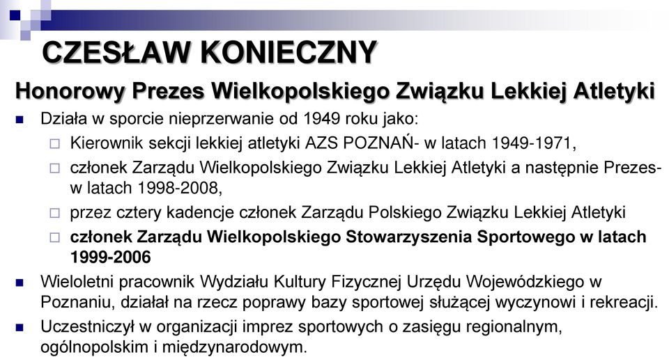 Lekkiej Atletyki członek Zarządu Wielkopolskiego Stowarzyszenia Sportowego w latach 1999-2006 Wieloletni pracownik Wydziału Kultury Fizycznej Urzędu Wojewódzkiego w
