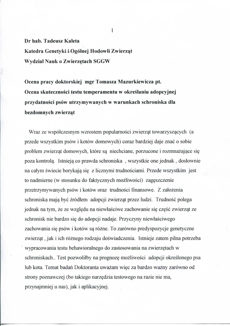 towarzysz^cych (a przede wszystkim psow i kotow domowych) coraz bardziej daje znac o sobie problem zwierzat domowych, ktore s^ niechciane, porzucone i rozmnazaj^ce si poza kontrol^.