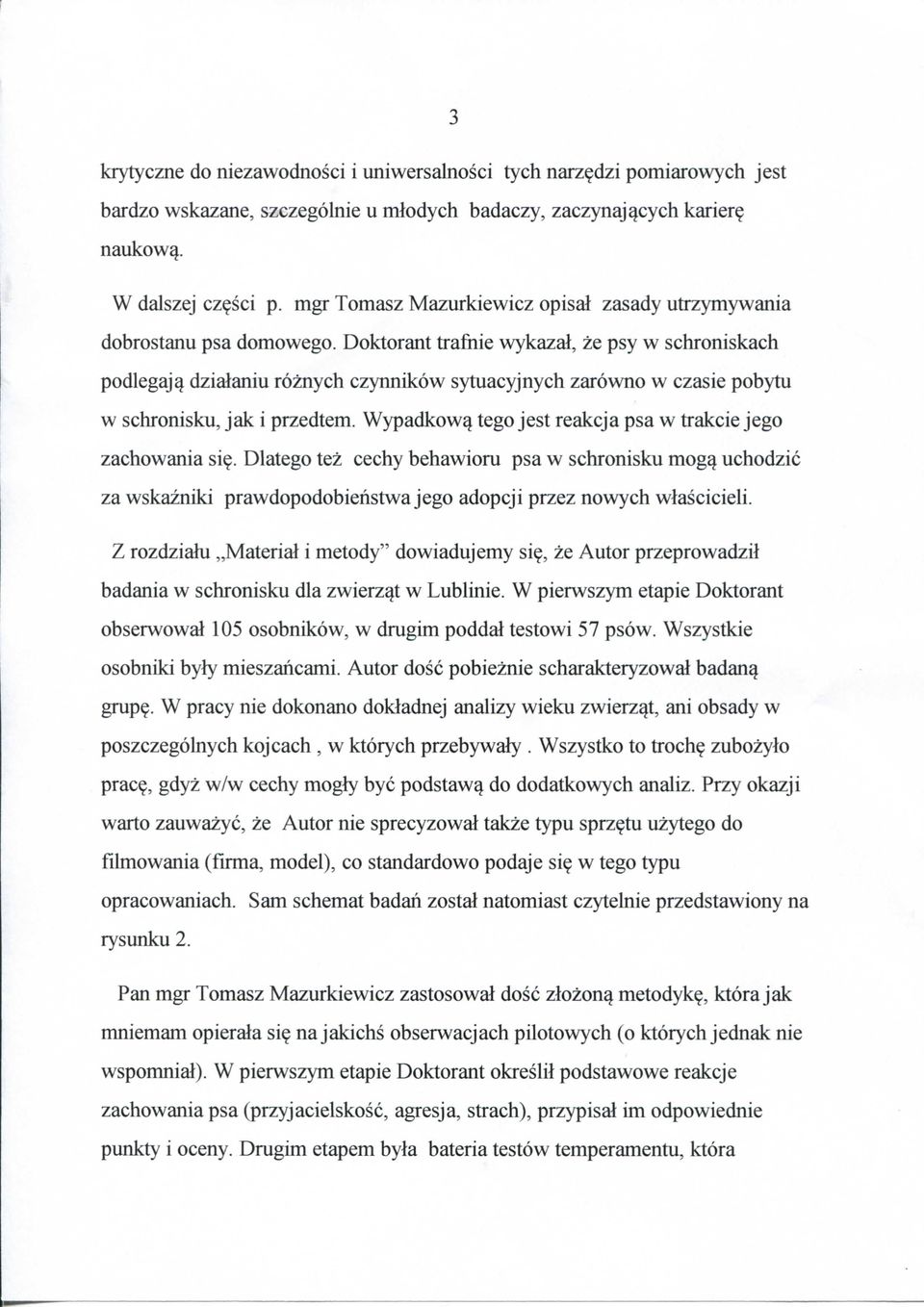 Doktorant trafnie wykazal, ze psy w schroniskach podlegaj^ dzialaniu roznych czynnikow sytuacyjnych zarowno w czasie pobytu w schronisku, jak i przedtem.