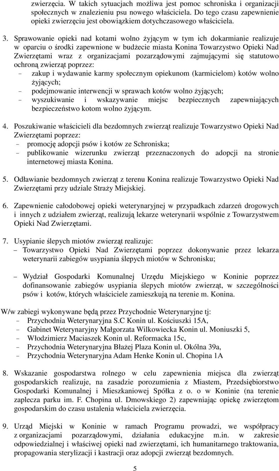 Sprawowanie opieki nad kotami wolno Ŝyjącym w tym ich dokarmianie realizuje w oparciu o środki zapewnione w budŝecie miasta Konina Towarzystwo Opieki Nad Zwierzętami wraz z organizacjami