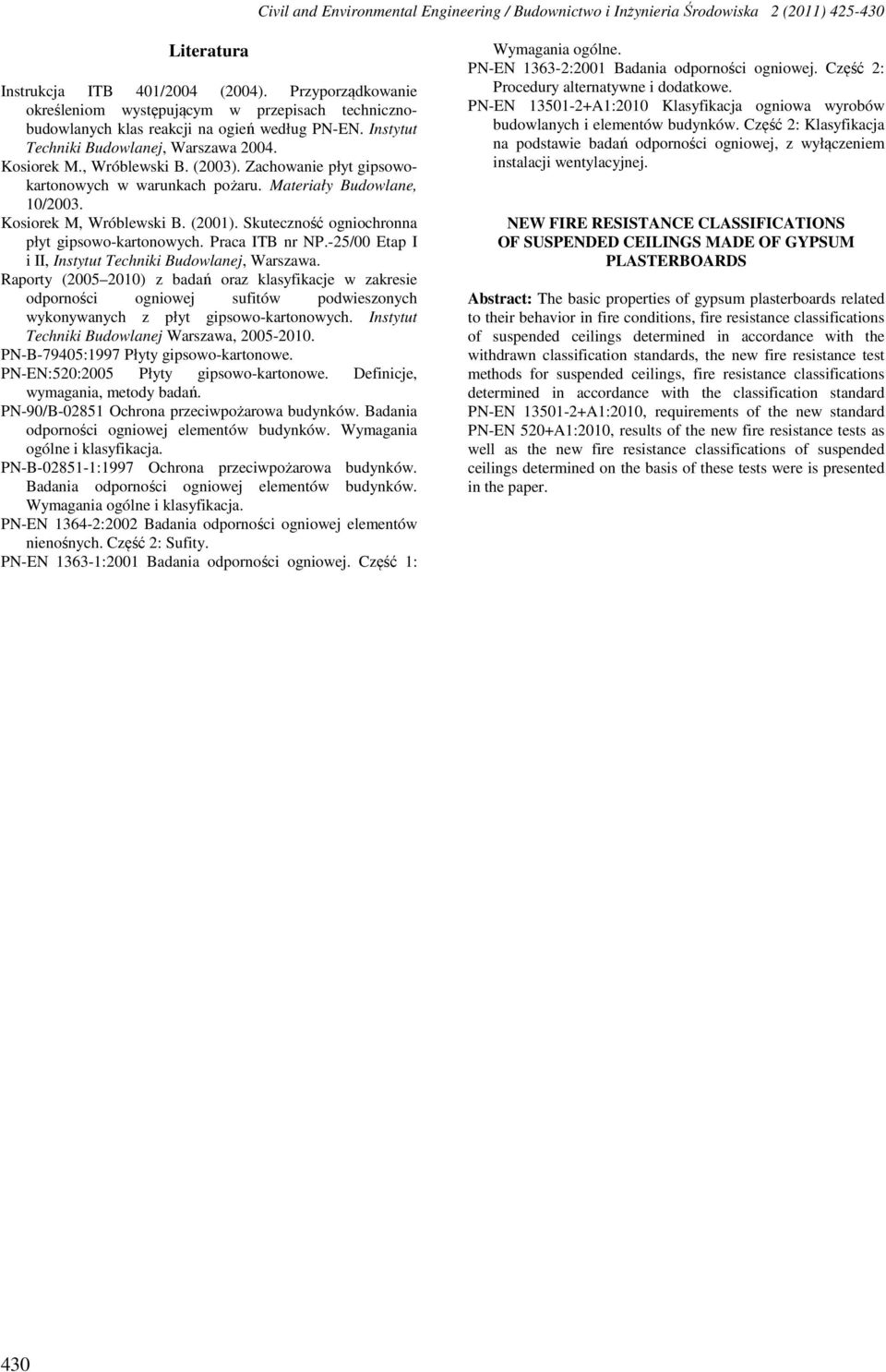 Zachowanie płyt gipsowokartonowych w warunkach pożaru. Materiały Budowlane, 10/2003. Kosiorek M, Wróblewski B. (2001). Skuteczność ogniochronna płyt gipsowo-kartonowych. Praca ITB nr NP.