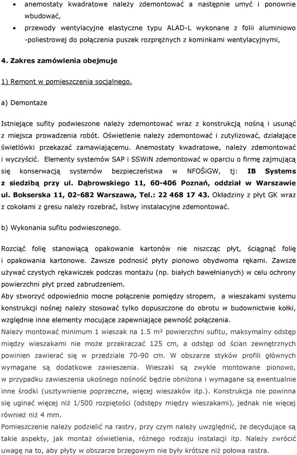 a) Demontaże Istniejące sufity podwieszone należy zdemontować wraz z konstrukcją nośną i usunąć z miejsca prowadzenia robót.