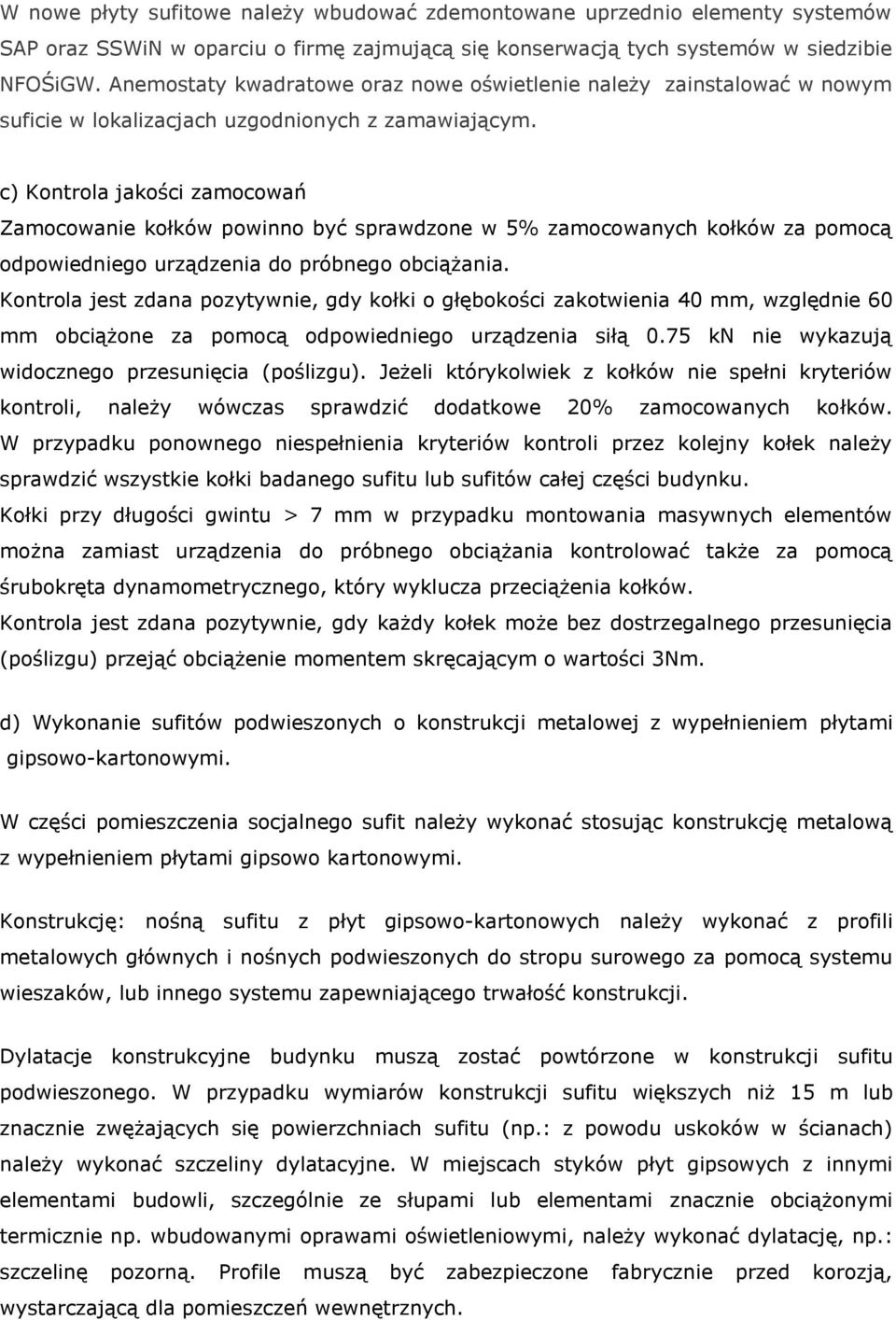 c) Kontrola jakości zamocowań Zamocowanie kołków powinno być sprawdzone w 5% zamocowanych kołków za pomocą odpowiedniego urządzenia do próbnego obciążania.