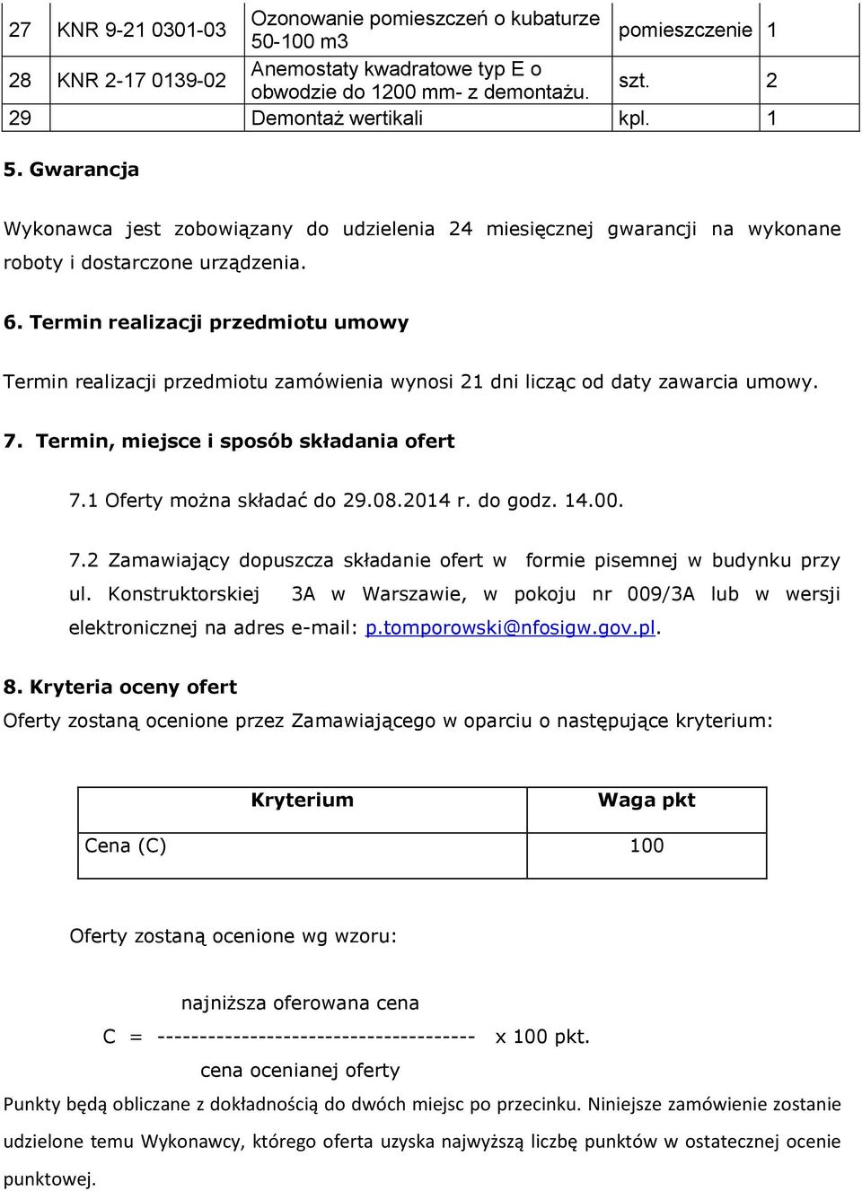 Termin realizacji przedmiotu umowy Termin realizacji przedmiotu zamówienia wynosi 21 dni licząc od daty zawarcia umowy. 7. Termin, miejsce i sposób składania ofert 7.1 Oferty można składać do 29.08.
