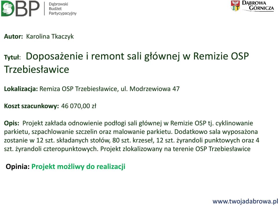 cyklinowanie parkietu, szpachlowanie szczelin oraz malowanie parkietu. Dodatkowo sala wyposażona zostanie w 12 szt. składanych stołów, 80 szt.