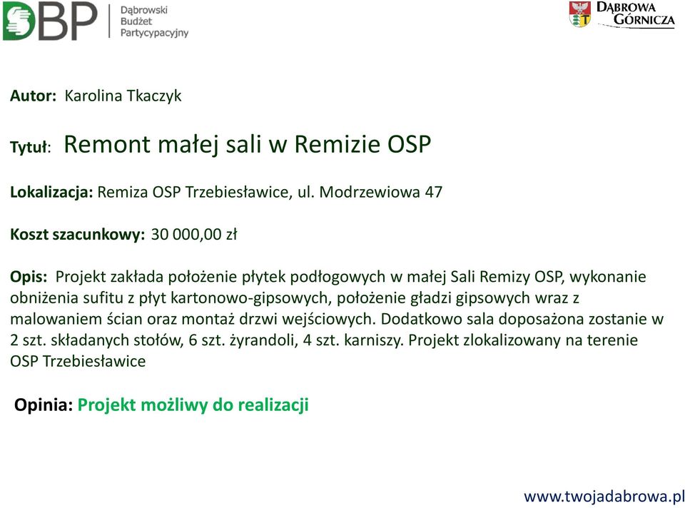 obniżenia sufitu z płyt kartonowo-gipsowych, położenie gładzi gipsowych wraz z malowaniem ścian oraz montaż drzwi wejściowych.