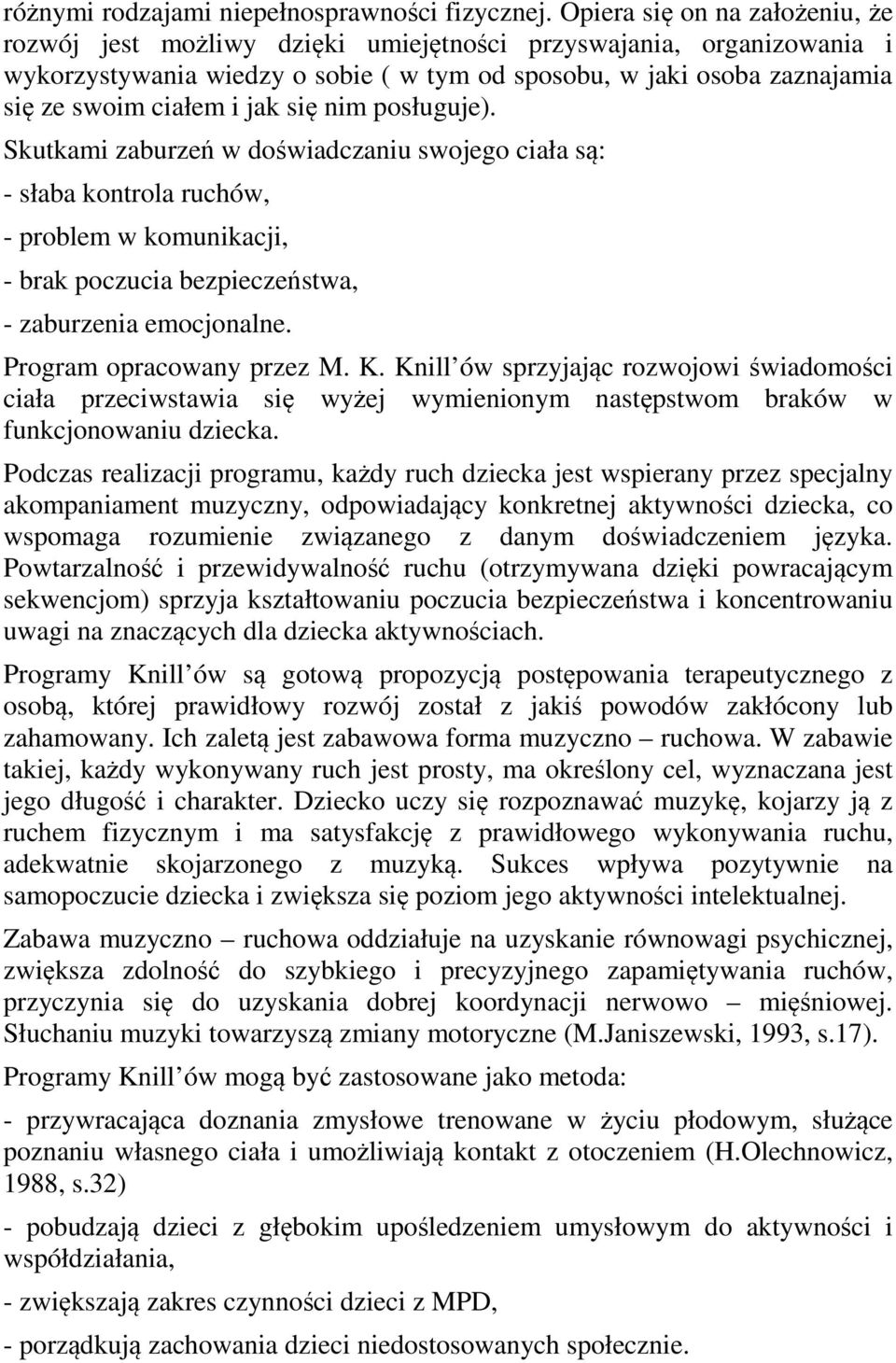 jak się nim posługuje). Skutkami zaburzeń w doświadczaniu swojego ciała są: - słaba kontrola ruchów, - problem w komunikacji, - brak poczucia bezpieczeństwa, - zaburzenia emocjonalne.