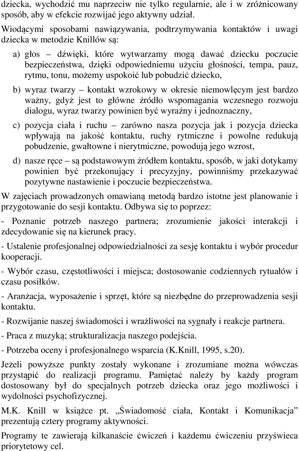 użyciu głośności, tempa, pauz, rytmu, tonu, możemy uspokoić lub pobudzić dziecko, b) wyraz twarzy kontakt wzrokowy w okresie niemowlęcym jest bardzo ważny, gdyż jest to główne źródło wspomagania