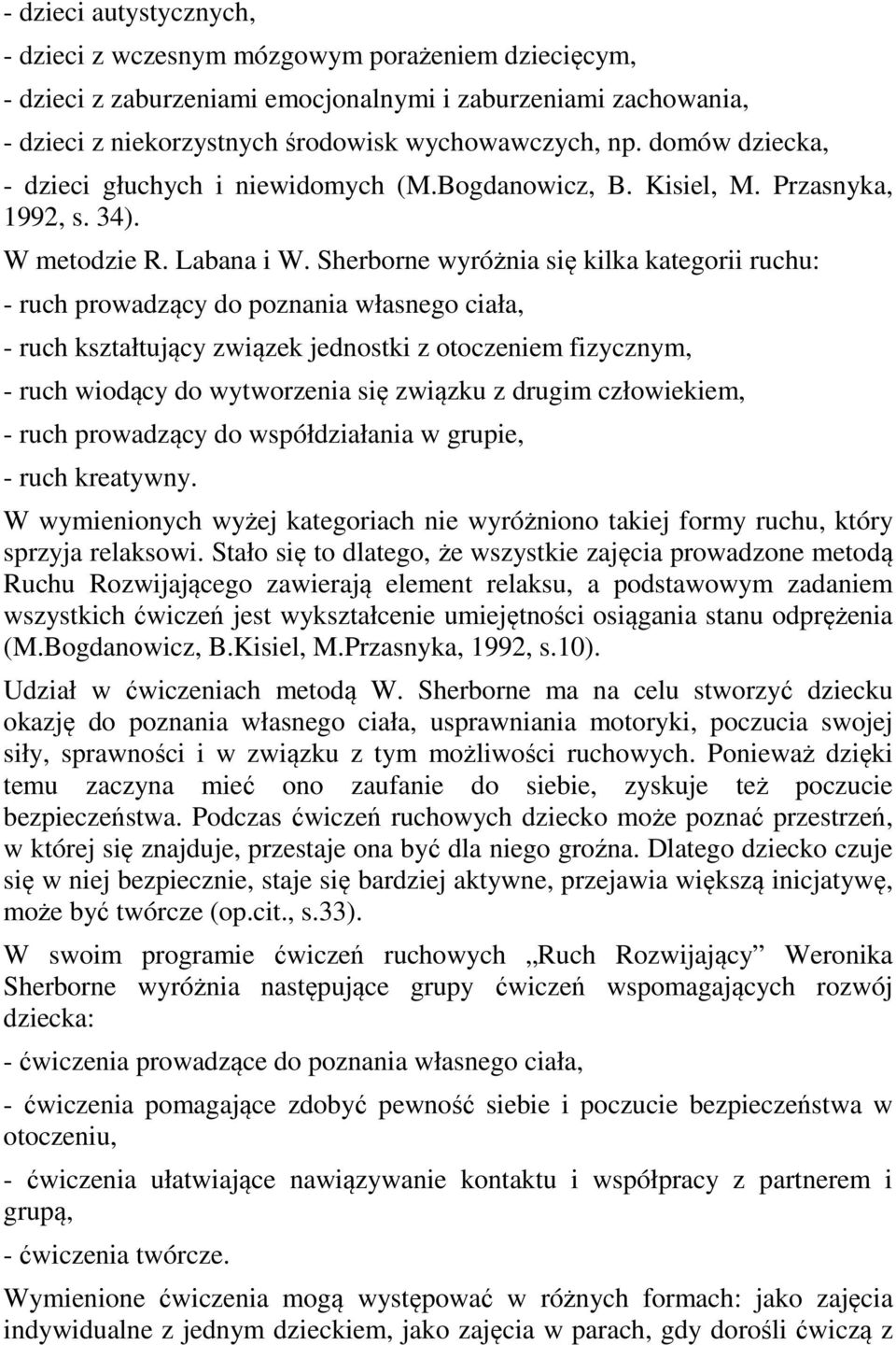 Sherborne wyróżnia się kilka kategorii ruchu: - ruch prowadzący do poznania własnego ciała, - ruch kształtujący związek jednostki z otoczeniem fizycznym, - ruch wiodący do wytworzenia się związku z