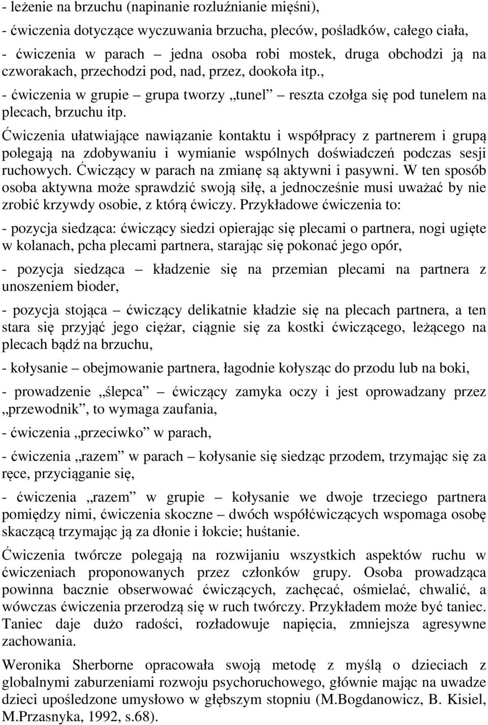 Ćwiczenia ułatwiające nawiązanie kontaktu i współpracy z partnerem i grupą polegają na zdobywaniu i wymianie wspólnych doświadczeń podczas sesji ruchowych.