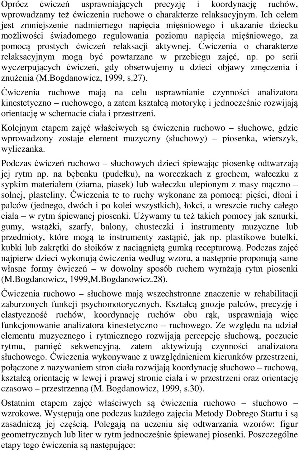 Ćwiczenia o charakterze relaksacyjnym mogą być powtarzane w przebiegu zajęć, np. po serii wyczerpujących ćwiczeń, gdy obserwujemy u dzieci objawy zmęczenia i znużenia (M.Bogdanowicz, 1999, s.27).
