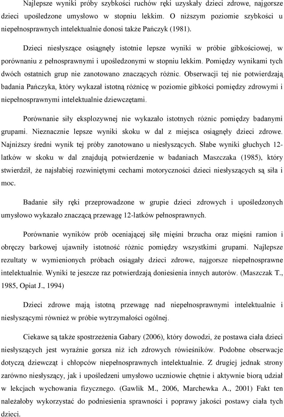niesłyszące osiągnęły istotnie lepsze wyniki w próbie gibkościowej, w porównaniu z pełnosprawnymi i upośledzonymi w stopniu lekkim.