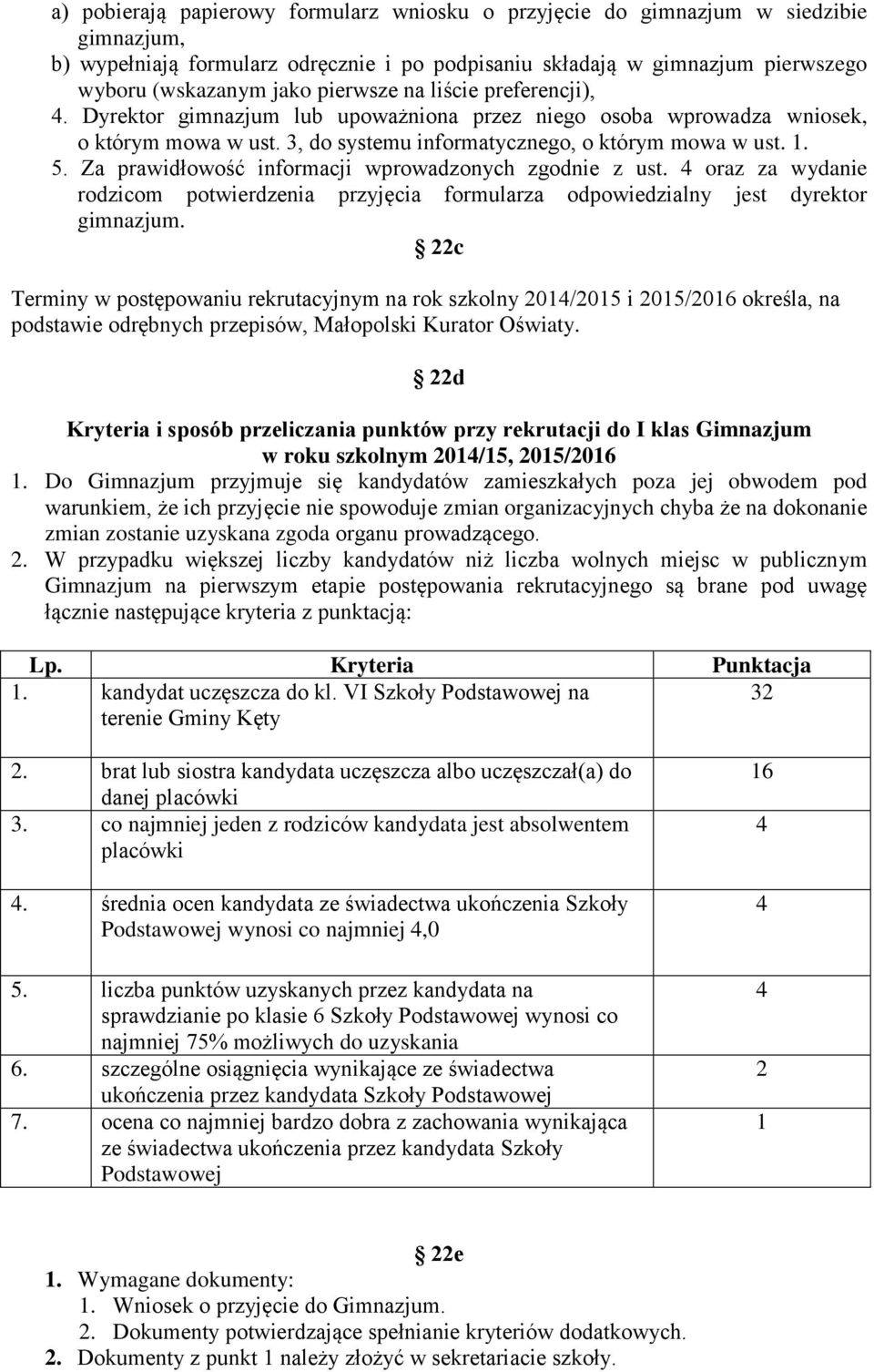 Za prawidłowość informacji wprowadzonych zgodnie z ust. 4 oraz za wydanie rodzicom potwierdzenia przyjęcia formularza odpowiedzialny jest dyrektor gimnazjum.