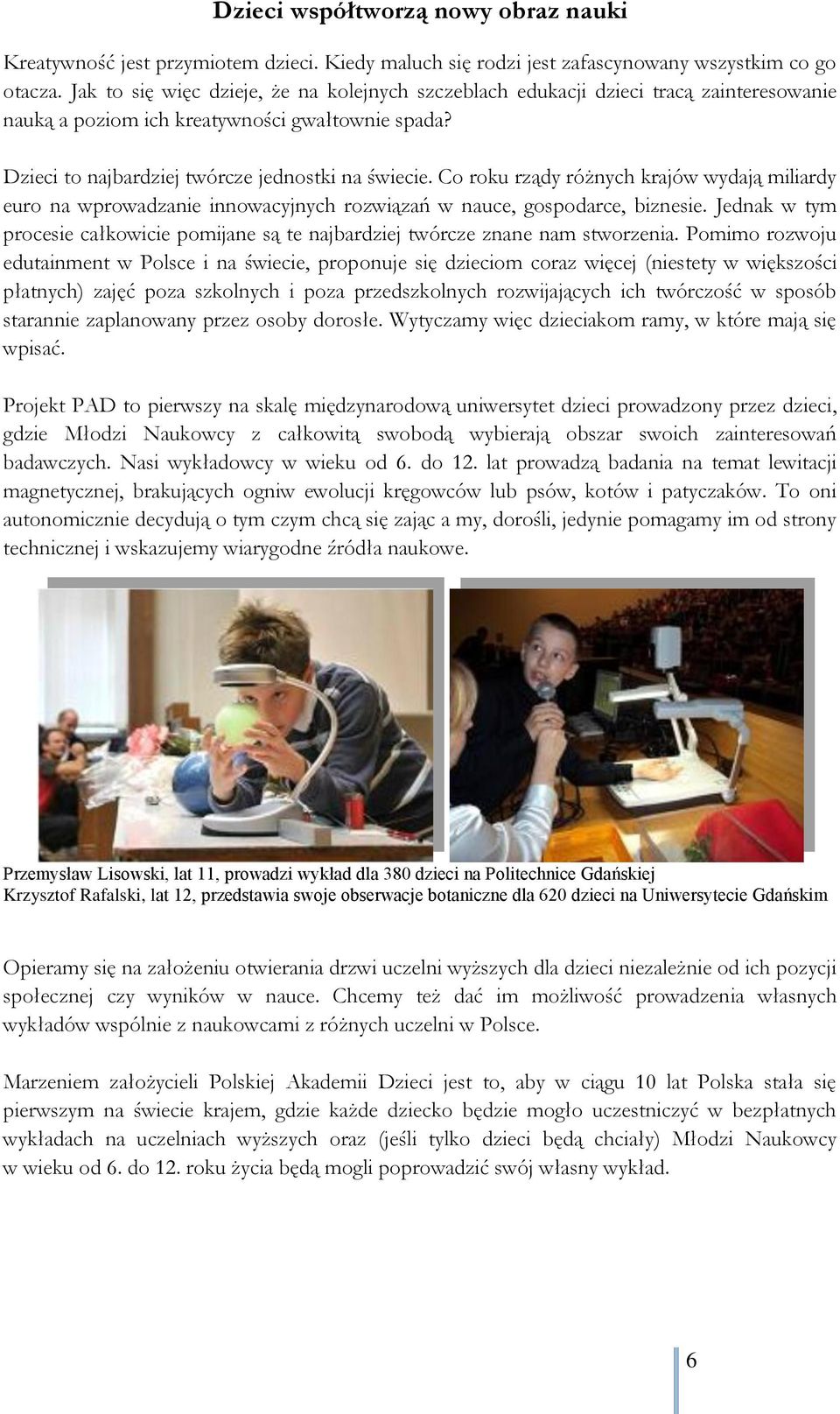 Co roku rządy różnych krajów wydają miliardy euro na wprowadzanie innowacyjnych rozwiązań w nauce, gospodarce, biznesie.