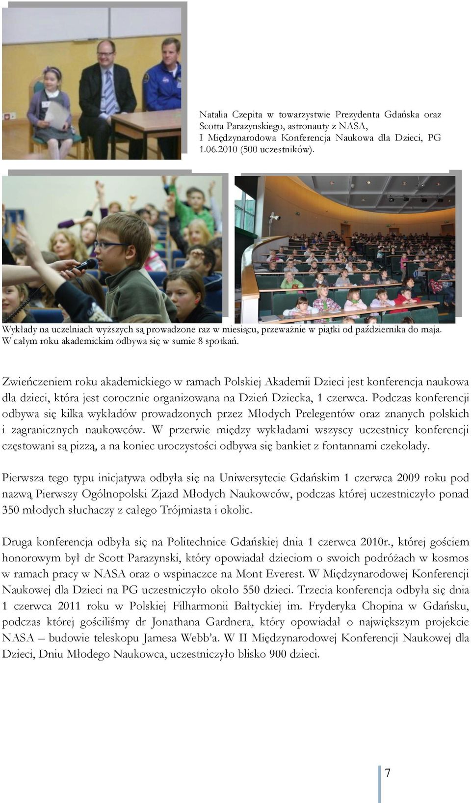Zwieńczeniem roku akademickiego w ramach Polskiej Akademii Dzieci jest konferencja naukowa dla dzieci, która jest corocznie organizowana na Dzień Dziecka, 1 czerwca.