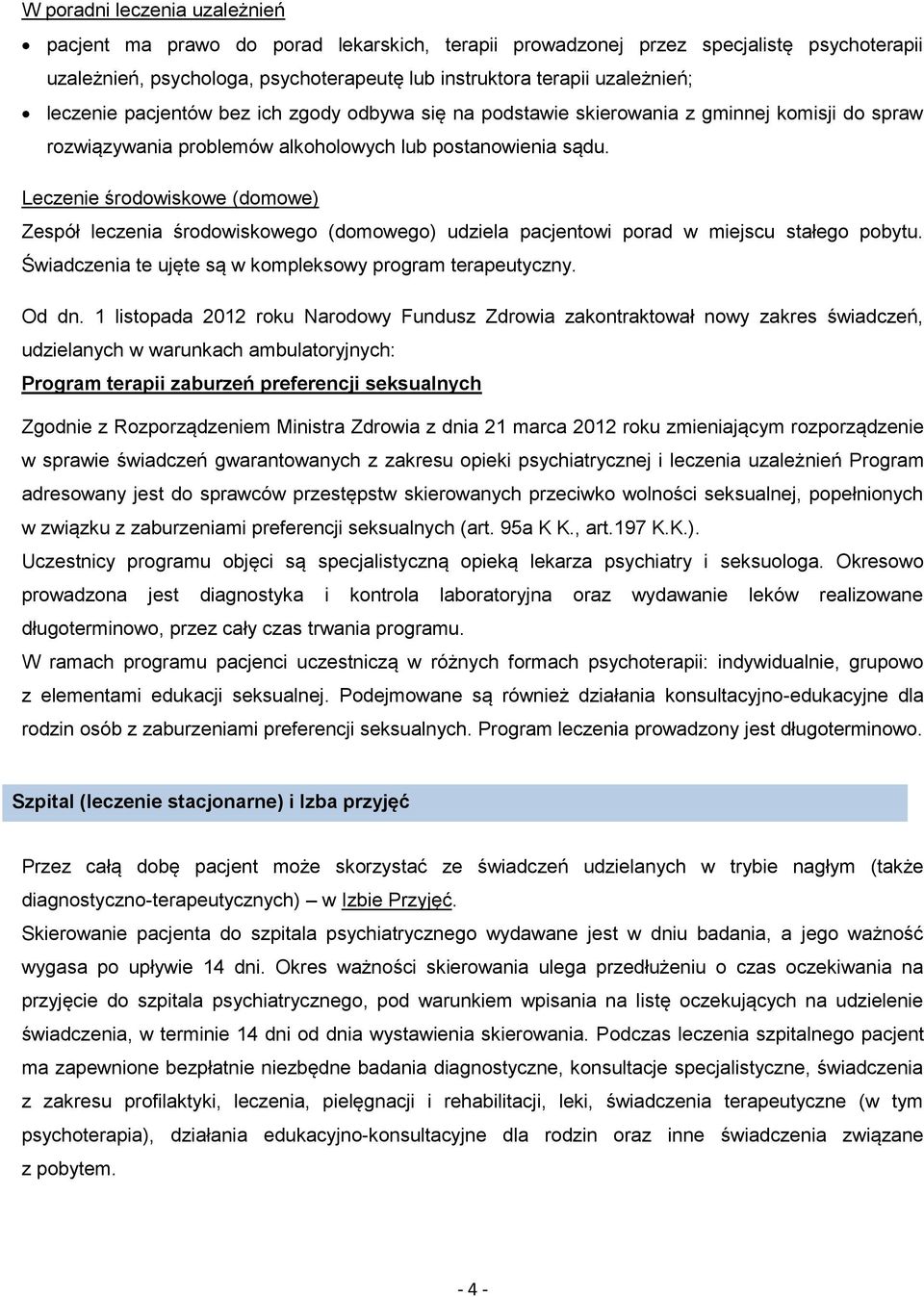 Leczenie środowiskowe (domowe) Zespół leczenia środowiskowego (domowego) udziela pacjentowi porad w miejscu stałego pobytu. Świadczenia te ujęte są w kompleksowy program terapeutyczny. Od dn.