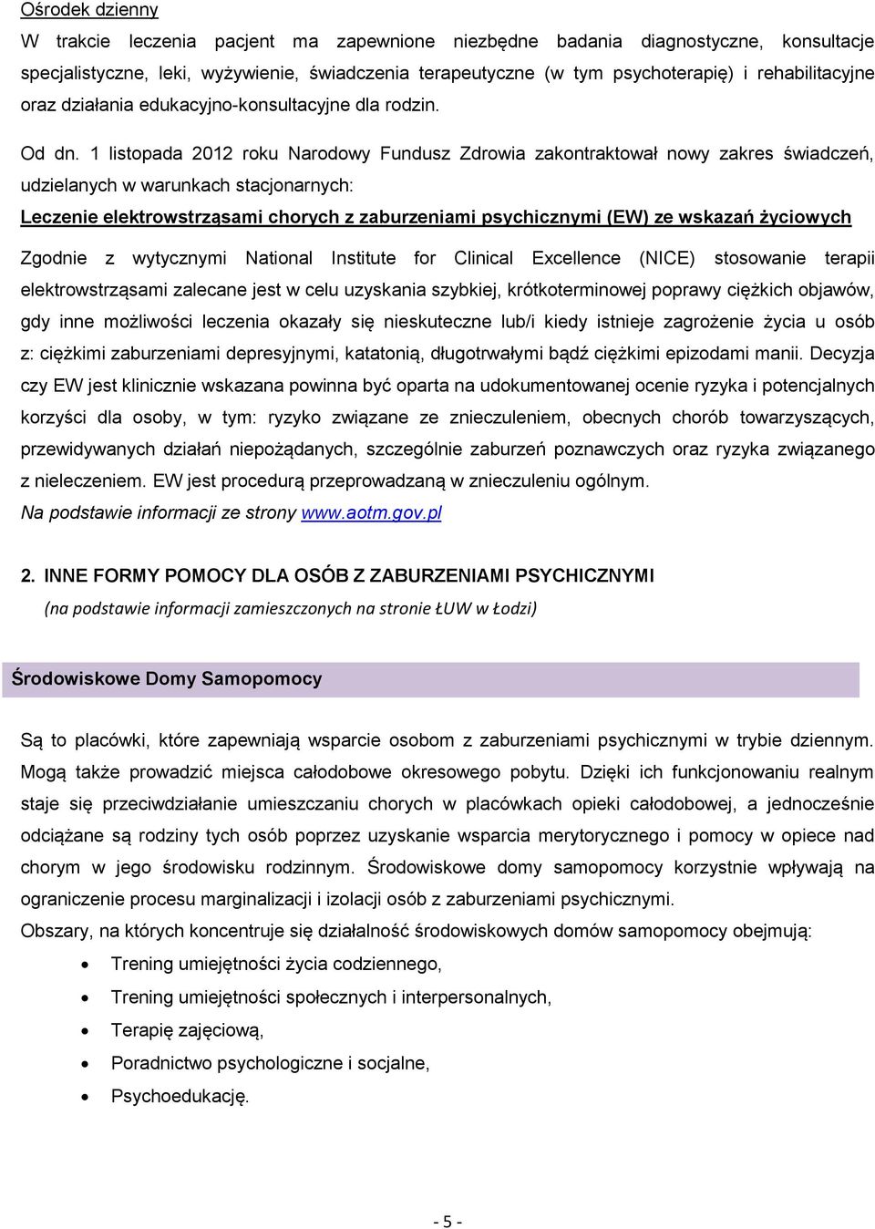 1 listopada 2012 roku Narodowy Fundusz Zdrowia zakontraktował nowy zakres świadczeń, udzielanych w warunkach stacjonarnych: Leczenie elektrowstrząsami chorych z zaburzeniami psychicznymi (EW) ze