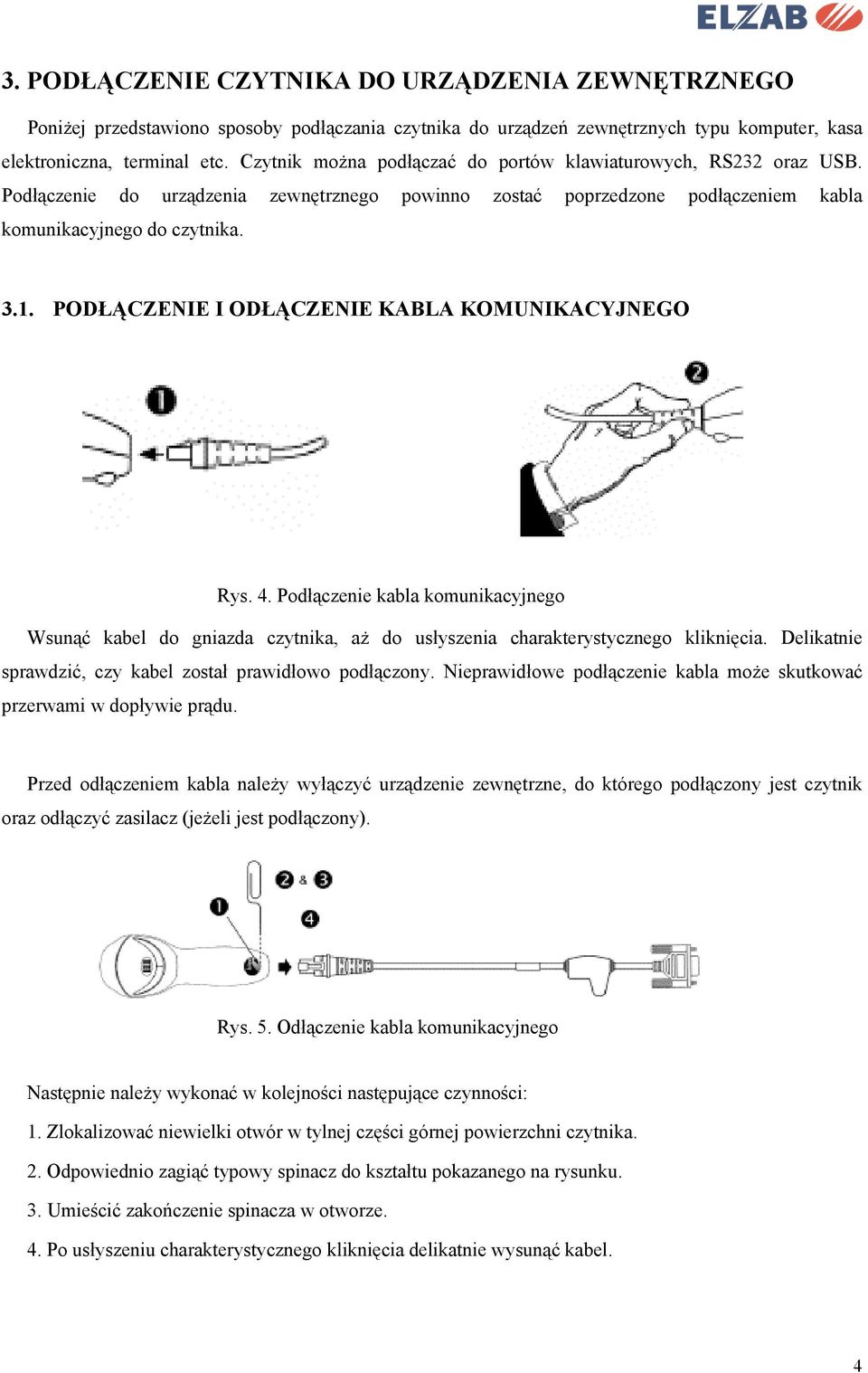 PODŁĄCZENIE I ODŁĄCZENIE KABLA KOMUNIKACYJNEGO Rys. 4. Podłączenie kabla komunikacyjnego Wsunąć kabel do gniazda czytnika, aż do usłyszenia charakterystycznego kliknięcia.