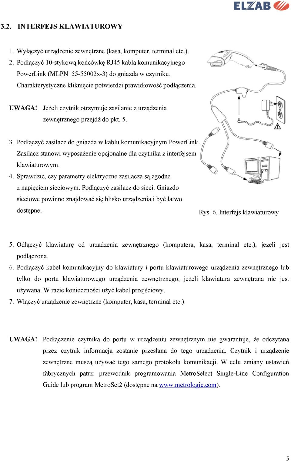 Jeżeli czytnik otrzymuje zasilanie z urządzenia zewnętrznego przejdź do pkt. 5. 3. Podłączyć zasilacz do gniazda w kablu komunikacyjnym PowerLink.