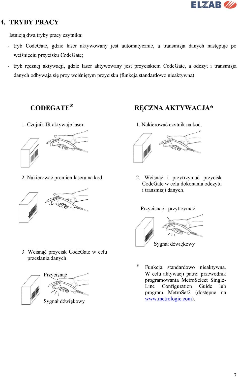 Czujnik IR aktywuje laser. 1. Nakierować czytnik na kod. 2. Nakierować promień lasera na kod. 2. Wcisnąć i przytrzymać przycisk CodeGate w celu dokonania odczytu i transmisji danych.