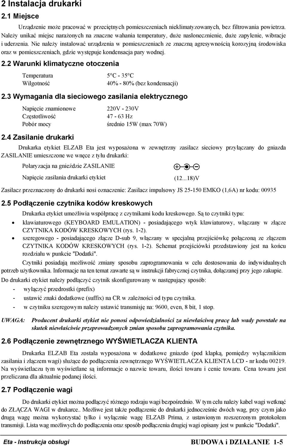 Nie należy instalować urządzenia w pomieszczeniach ze znaczną agresywnością korozyjną środowiska oraz w pomieszczeniach, gdzie występuje kondensacja pary wodnej. 2.