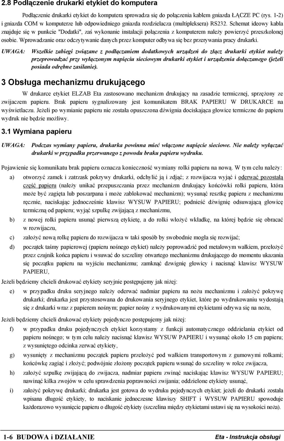 Schemat ideowy kabla znajduje się w punkcie "Dodatki", zaś wykonanie instalacji połączenia z komputerem należy powierzyć przeszkolonej osobie.