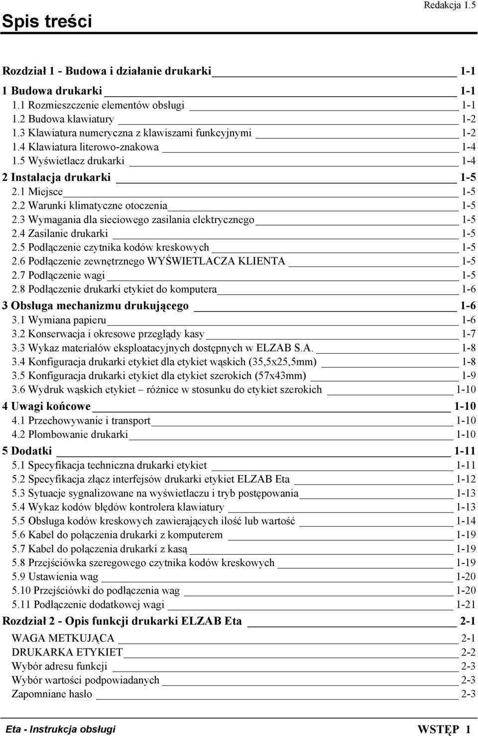 3 Wymagania dla sieciowego zasilania elektrycznego 1-5 2.4 Zasilanie drukarki 1-5 2.5 Podłączenie czytnika kodów kreskowych 1-5 2.6 Podłączenie zewnętrznego WYŚWIETLACZA KLIENTA 1-5 2.