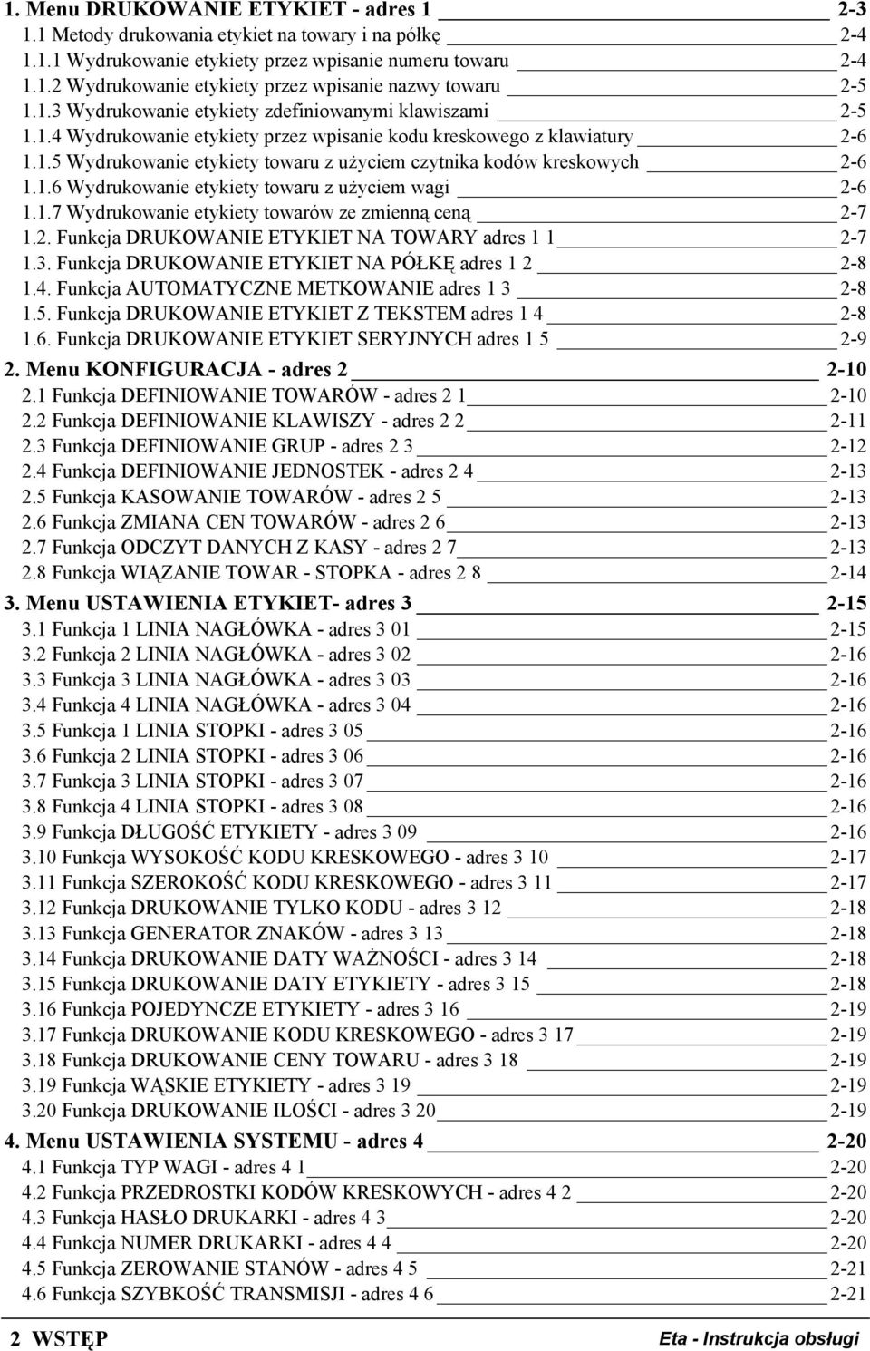 1.6 Wydrukowanie etykiety towaru z użyciem wagi 2-6 1.1.7 Wydrukowanie etykiety towarów ze zmienną ceną 2-7 1.2. Funkcja DRUKOWANIE ETYKIET NA TOWARY adres 1 1 2-7 1.3.