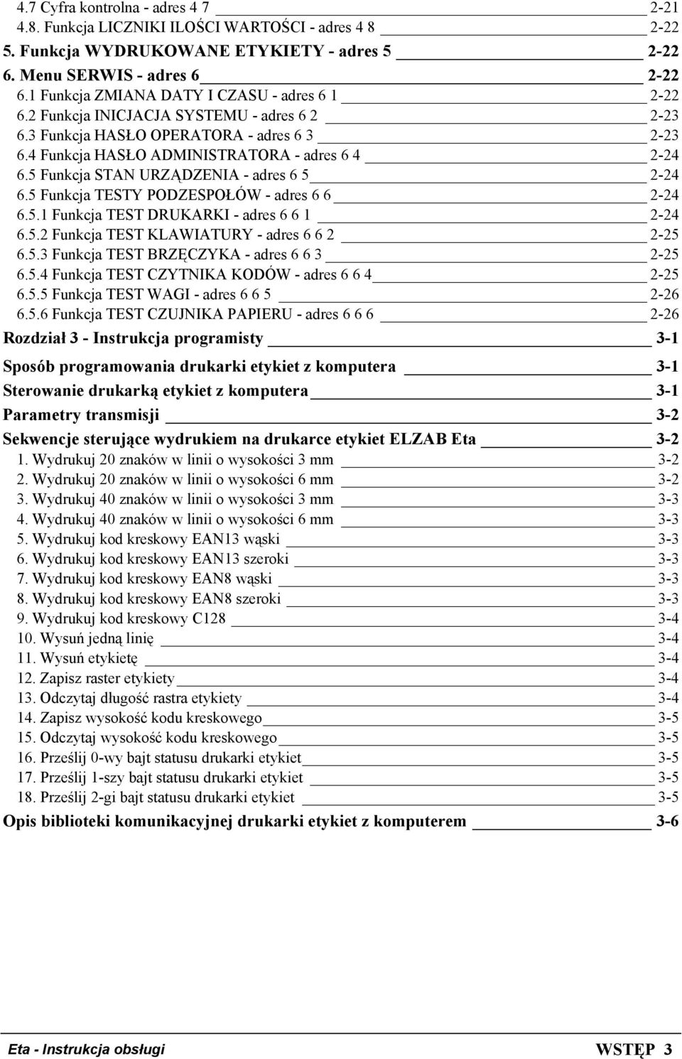 5 Funkcja STAN URZĄDZENIA - adres 6 5 2-24 6.5 Funkcja TESTY PODZESPOŁÓW - adres 6 6 2-24 6.5.1 Funkcja TEST DRUKARKI - adres 6 6 1 2-24 6.5.2 Funkcja TEST KLAWIATURY - adres 6 6 2 2-25 6.5.3 Funkcja TEST BRZĘCZYKA - adres 6 6 3 2-25 6.