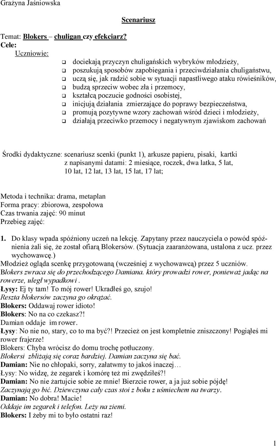 rówieśników, budzą sprzeciw wobec zła i przemocy, kształcą poczucie godności osobistej, inicjują działania zmierzające do poprawy bezpieczeństwa, promują pozytywne wzory zachowań wśród dzieci i