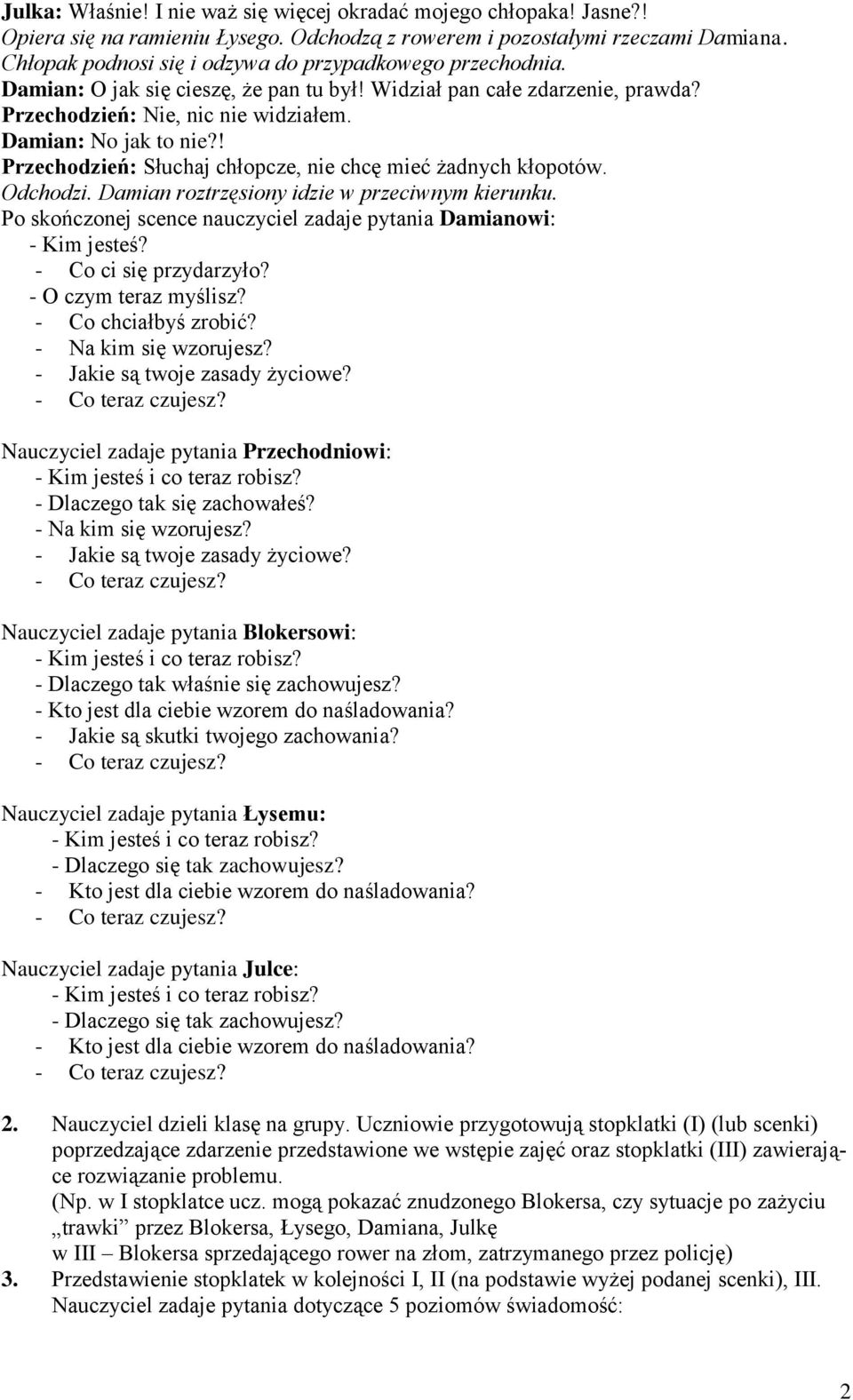 ! Przechodzień: Słuchaj chłopcze, nie chcę mieć żadnych kłopotów. Odchodzi. Damian roztrzęsiony idzie w przeciwnym kierunku. Po skończonej scence nauczyciel zadaje pytania Damianowi: - Kim jesteś?