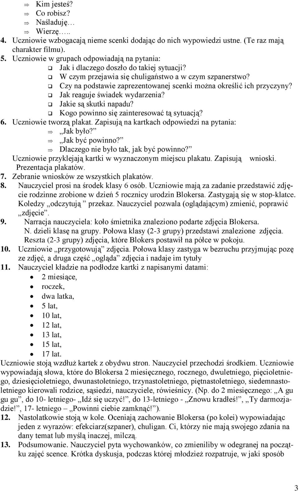 Czy na podstawie zaprezentowanej scenki można określić ich przyczyny? Jak reaguje świadek wydarzenia? Jakie są skutki napadu? Kogo powinno się zainteresować tą sytuacją? 6. Uczniowie tworzą plakat.