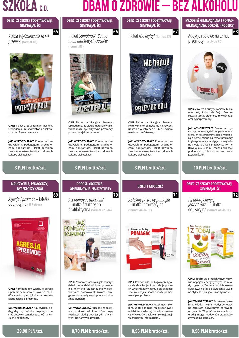 Uświadamia, że szyderstwa i złośliwości to też forma przemocy. pedagogom, psychologom, policjantom. Plakat powinien zawisnąć w szkole, świetlicach, domach kultury, bibliotekach.
