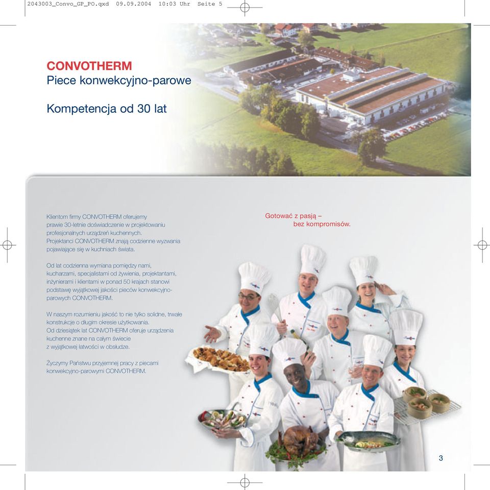 kuchennych. Projektanci CONVOTHERM znają codzienne wyzwania pojawiające się w kuchniach świata. Gotować z pasją bez kompromisów.