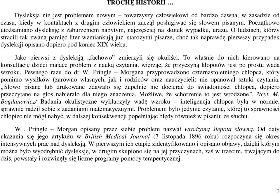 O ludziach, którzy stracili tak zwaną pamięć liter wzmiankują juŝ staroŝytni pisarze, choć tak naprawdę pierwszy przypadek dysleksji opisano dopiero pod koniec XIX wieku.