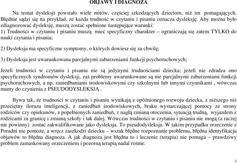 pisania; 2) Dysleksja ma specyficzne symptomy, o których dowiesz się za chwilę; 3) Dysleksja jest uwarunkowana parcjalnymi zaburzeniami funkcji psychoruchowych; JeŜeli trudności w czytaniu i pisaniu