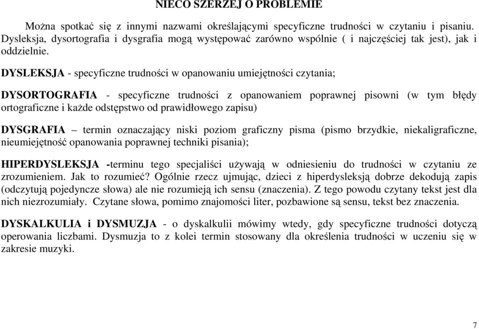 DYSLEKSJA - specyficzne trudności w opanowaniu umiejętności czytania; DYSORTOGRAFIA - specyficzne trudności z opanowaniem poprawnej pisowni (w tym błędy ortograficzne i kaŝde odstępstwo od