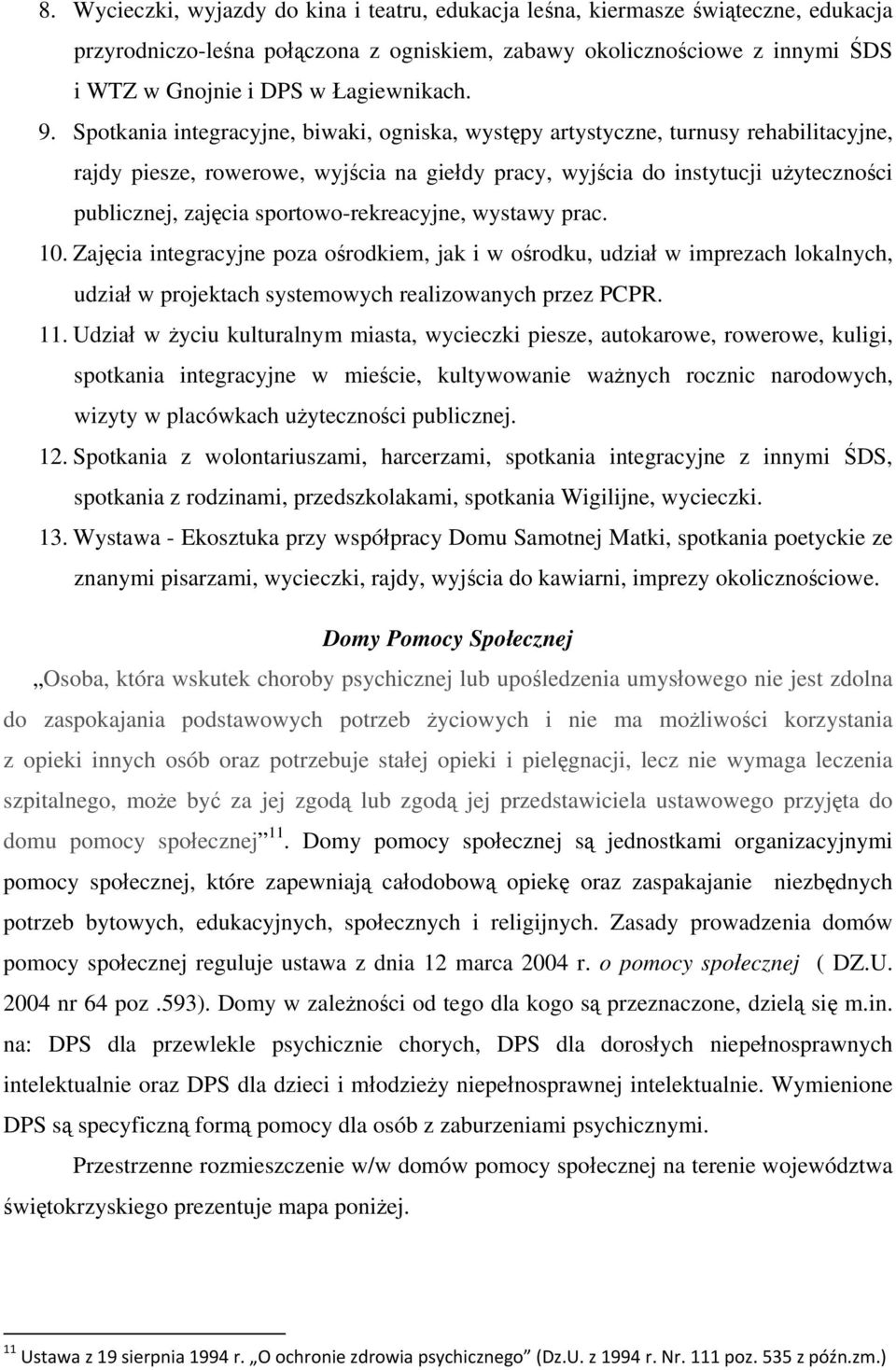 Spotkania integracyjne, biwaki, ogniska, występy artystyczne, turnusy rehabilitacyjne, rajdy piesze, rowerowe, wyjścia na giełdy pracy, wyjścia do instytucji użyteczności publicznej, zajęcia