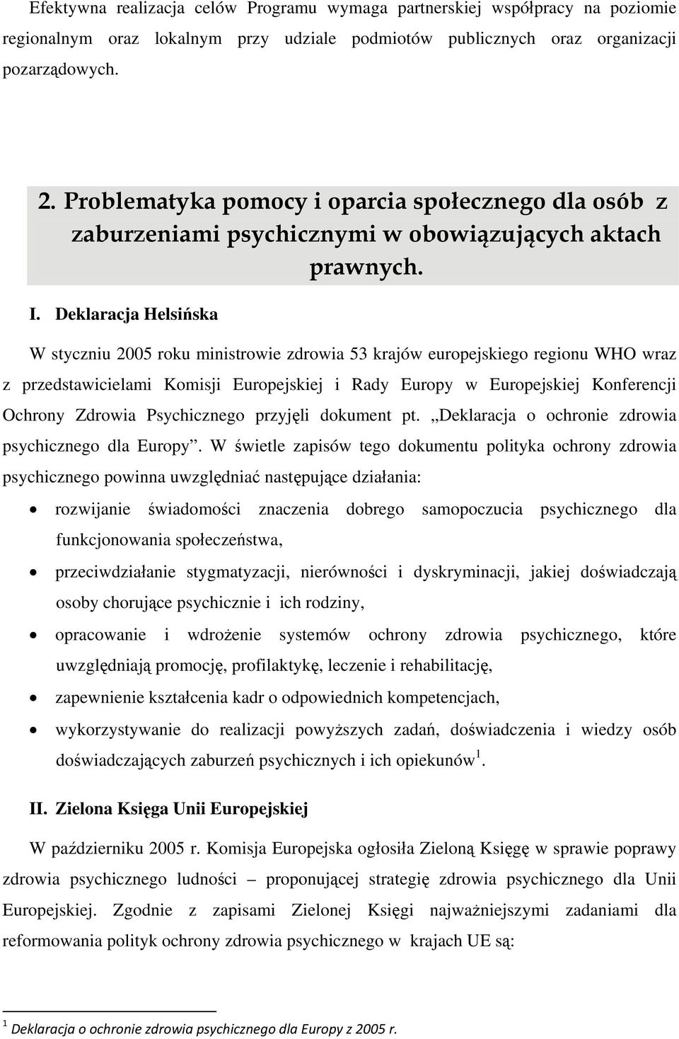 Deklaracja Helsińska W styczniu 2005 roku ministrowie zdrowia 53 krajów europejskiego regionu WHO wraz z przedstawicielami Komisji Europejskiej i Rady Europy w Europejskiej Konferencji Ochrony