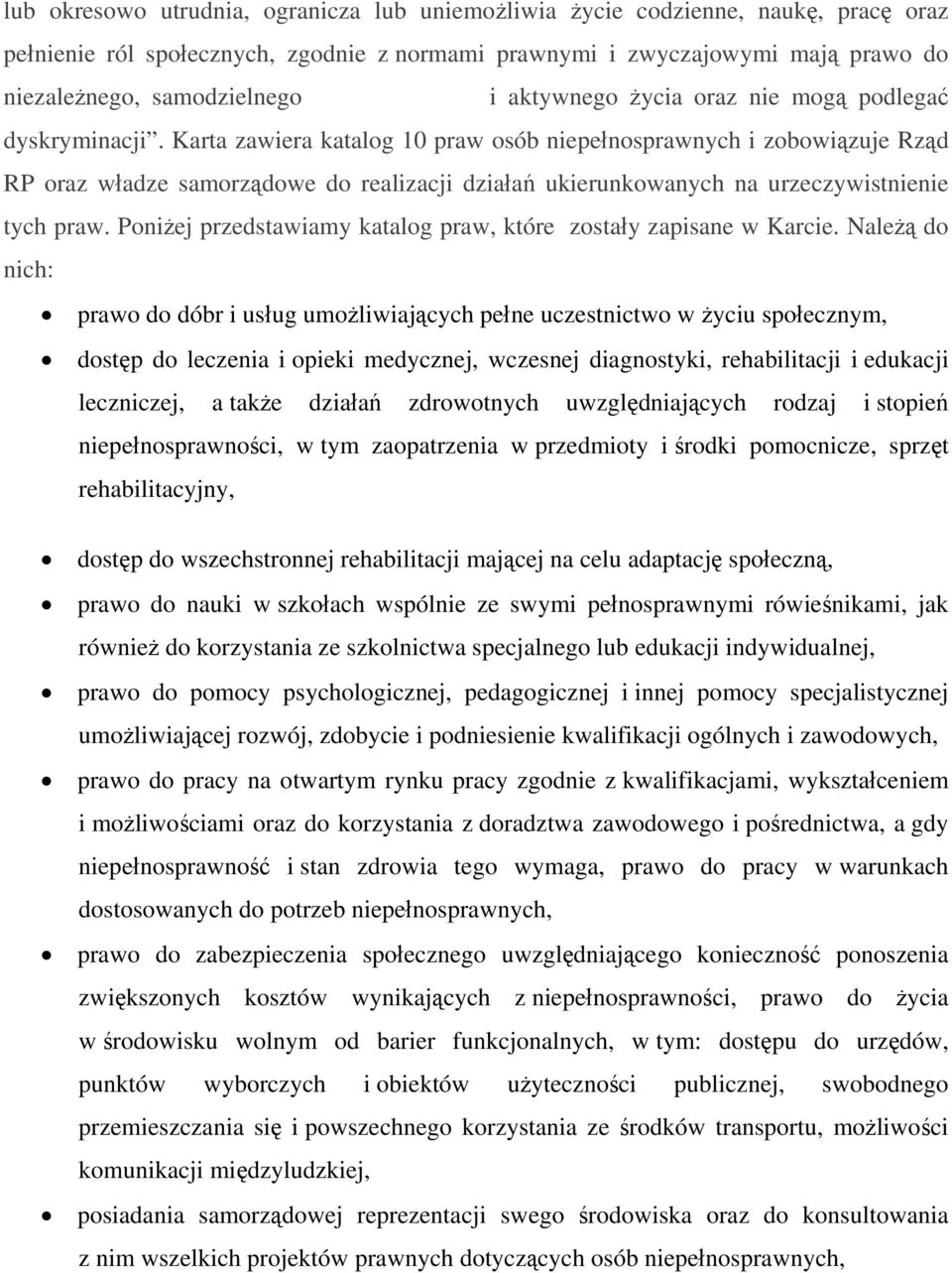 Karta zawiera katalog 10 praw osób niepełnosprawnych i zobowiązuje Rząd RP oraz władze samorządowe do realizacji działań ukierunkowanych na urzeczywistnienie tych praw.