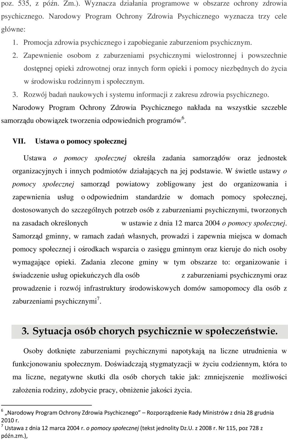 Zapewnienie osobom z zaburzeniami psychicznymi wielostronnej i powszechnie dostępnej opieki zdrowotnej oraz innych form opieki i pomocy niezbędnych do życia w środowisku rodzinnym i społecznym. 3.