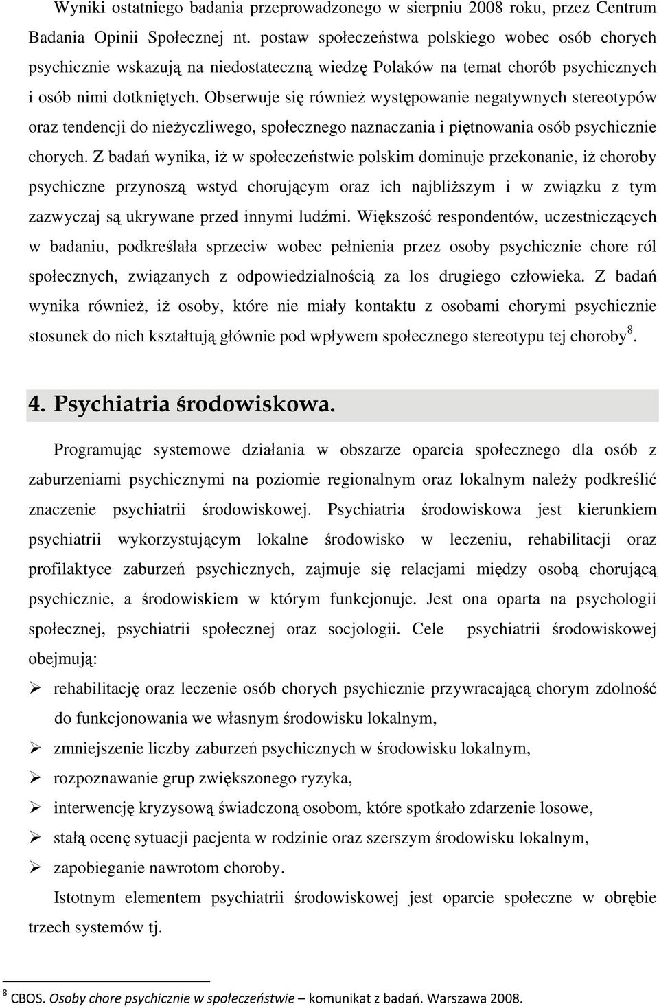 Obserwuje się również występowanie negatywnych stereotypów oraz tendencji do nieżyczliwego, społecznego naznaczania i piętnowania osób psychicznie chorych.