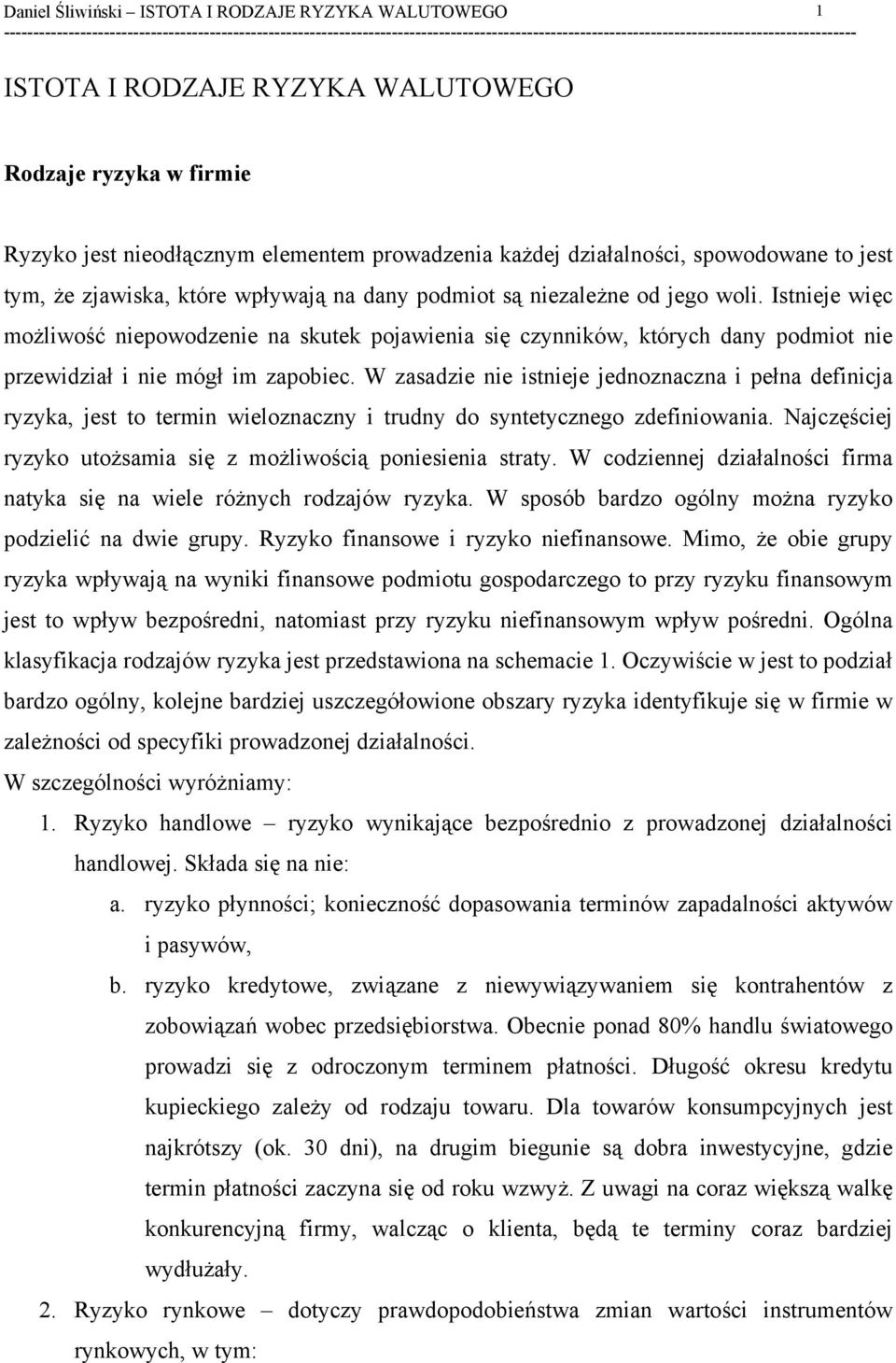 W zasadzie nie istnieje jednoznaczna i pełna definicja ryzyka, jest to termin wieloznaczny i trudny do syntetycznego zdefiniowania. Najczęściej ryzyko utożsamia się z możliwością poniesienia straty.