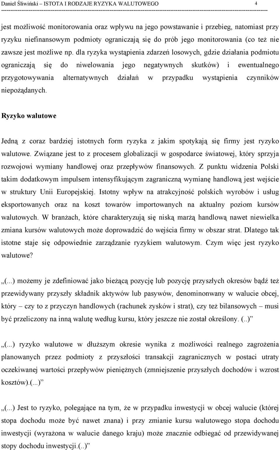 wystąpienia czynników niepożądanych. walutowe Jedną z coraz bardziej istotnych form ryzyka z jakim spotykają się firmy jest ryzyko walutowe.